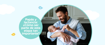 Papás y lactancia: ¿Cómo ser parte de esta etapa tan importante?